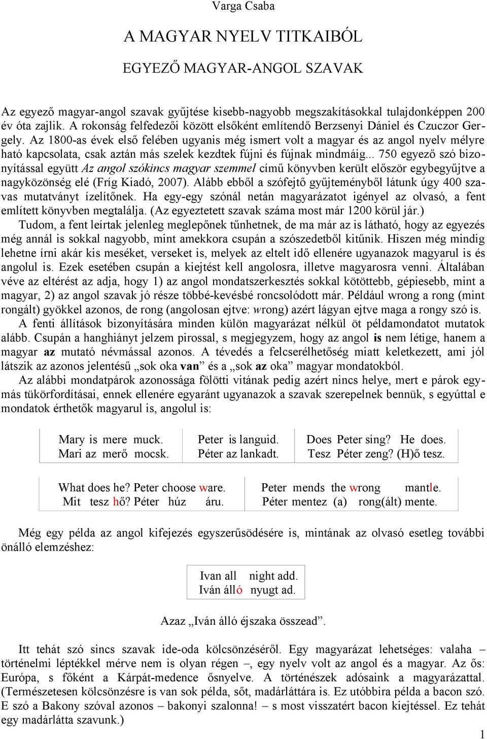 Az 1800-as évek első eléen uyanis mé ismert volt a mayar és az anol nyelv mélyre ható kapcsolata, csak aztán más szelek kezdtek újni és újnak mindmái.