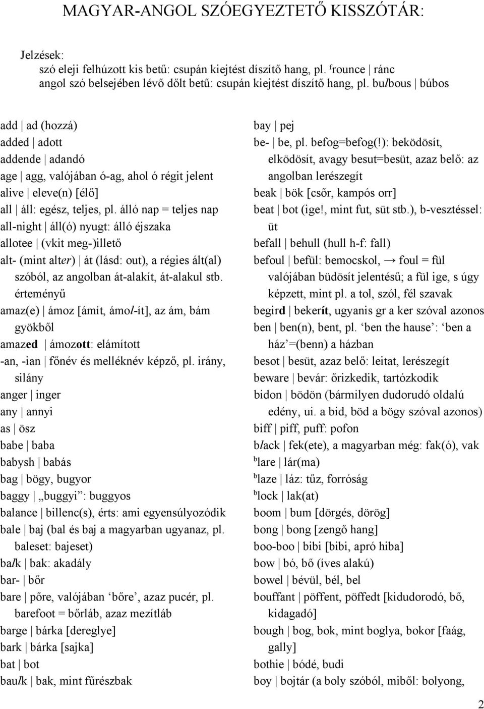 álló nap = teljes nap all-niht áll(ó) nyut: álló éjszaka allotee (vkit me-)illető alt- (mint alter) át (lásd: out), a réies ált(al) szóól, az anolan át-alakít, át-alakul st.