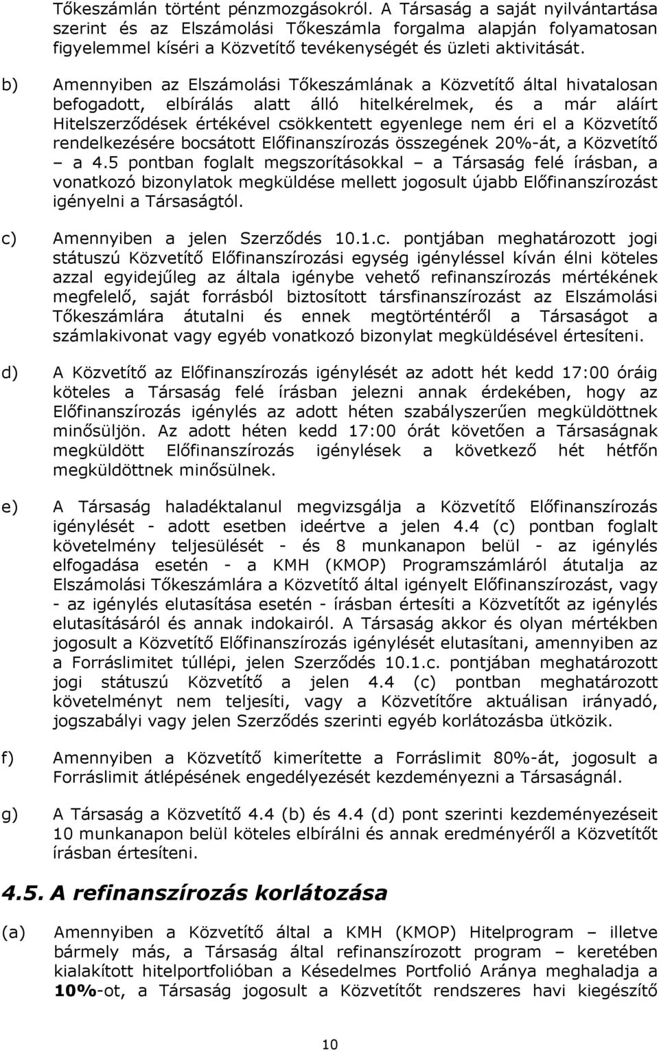 b) Amennyiben az Elszámolási Tőkeszámlának a Közvetítő által hivatalosan befogadott, elbírálás alatt álló hitelkérelmek, és a már aláírt Hitelszerződések értékével csökkentett egyenlege nem éri el a