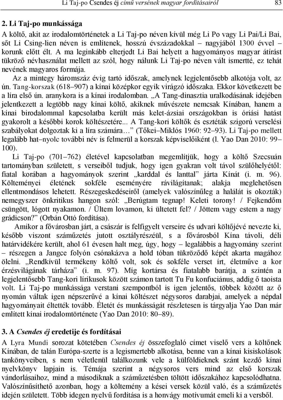 előtt élt. A ma leginkább elterjedt Li Bai helyett a hagyományos magyar átírást tükröző névhasználat mellett az szól, hogy nálunk Li Taj-po néven vált ismertté, ez tehát nevének magyaros formája.