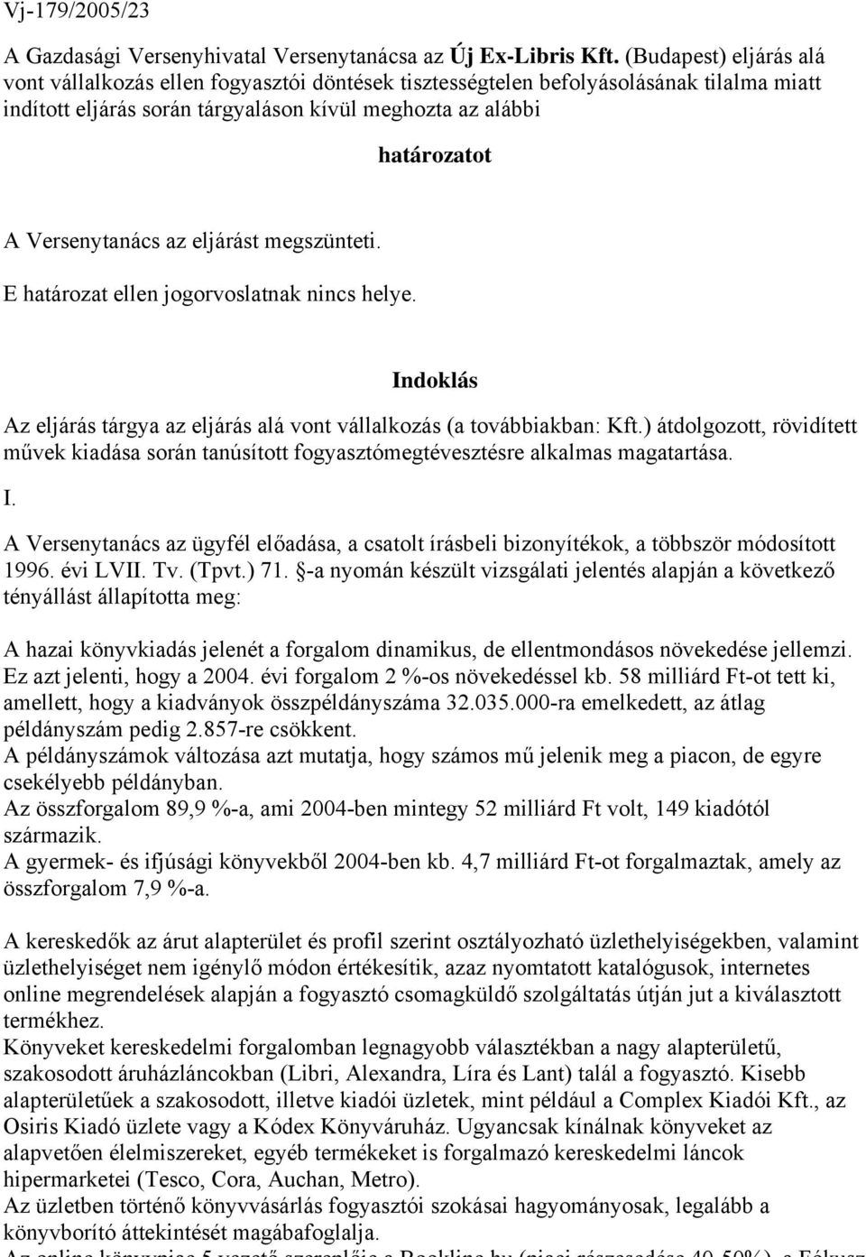 Versenytanács az eljárást megszünteti. E határozat ellen jogorvoslatnak nincs helye. Indoklás Az eljárás tárgya az eljárás alá vont vállalkozás (a továbbiakban: Kft.