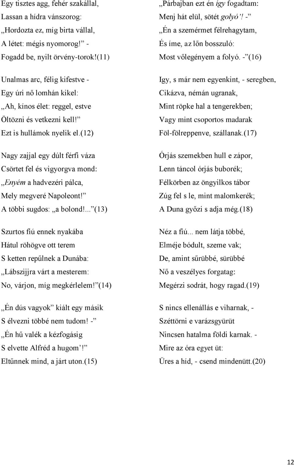 - (16) Unalmas arc, félig kifestve - Egy úri nő lomhán kikel: Ah, kínos élet: reggel, estve Öltözni és vetkezni kell! Ezt is hullámok nyelik el.