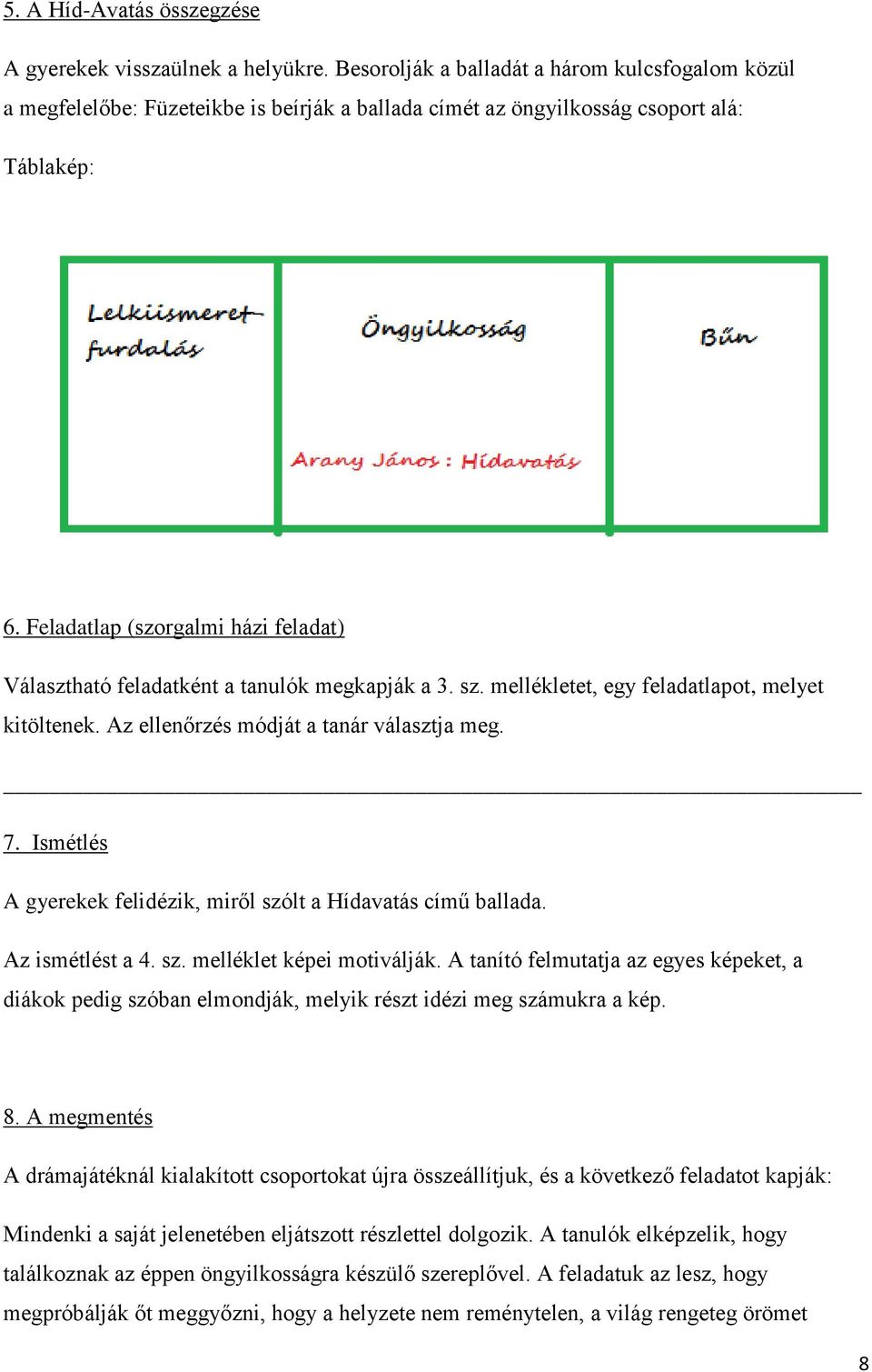 Feladatlap (szorgalmi házi feladat) Választható feladatként a tanulók megkapják a 3. sz. mellékletet, egy feladatlapot, melyet kitöltenek. Az ellenőrzés módját a tanár választja meg. 7.