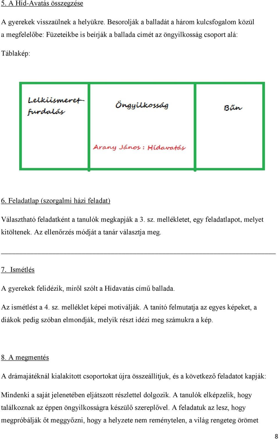 Feladatlap (szorgalmi házi feladat) Választható feladatként a tanulók megkapják a 3. sz. mellékletet, egy feladatlapot, melyet kitöltenek. Az ellenőrzés módját a tanár választja meg. 7.