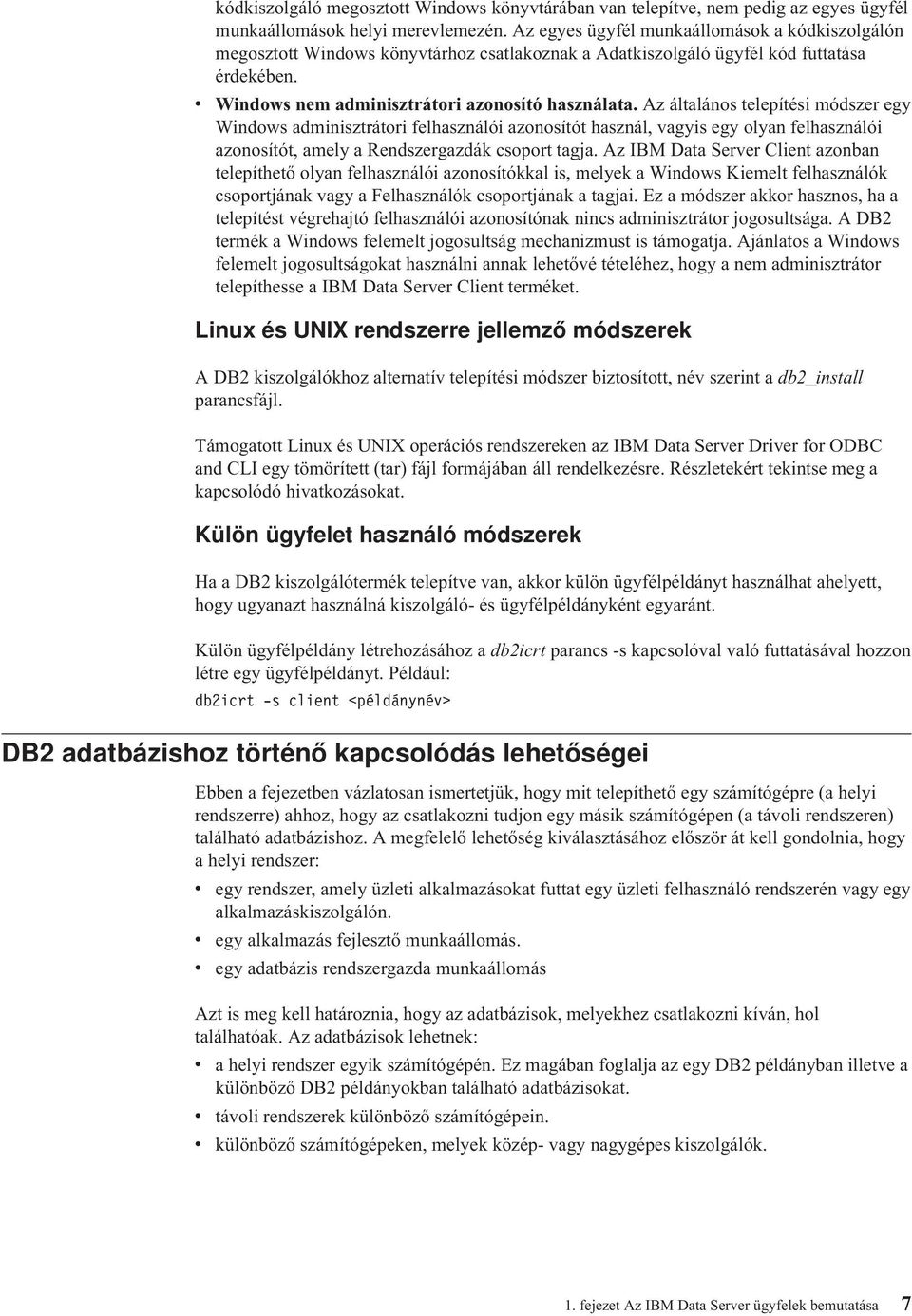 Az általános telepítési módszer egy Windows adminisztrátori felhasználói azonosítót használ, vagyis egy olyan felhasználói azonosítót, amely a Rendszergazdák csoport tagja.