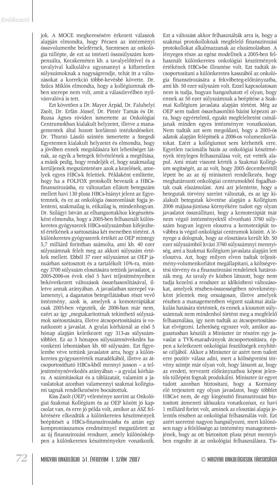 Szûcs Miklós elmondta, hogy a kollégiumnak ebben szerepe nem volt, amit a válaszlevélben nyilvánvalóvá is tett. Ezt követôen a Dr. Mayer Árpád, Dr. Faluhelyi Zsolt, Dr. Erfán József, Dr.