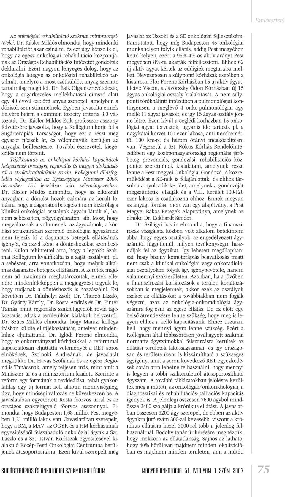 deklarálni. Ezért nagyon lényeges dolog, hogy az onkológia letegye az onkológiai rehabilitáció tartalmát, amelyre a most szétküldött anyag szerinte tartalmilag megfelel. Dr.