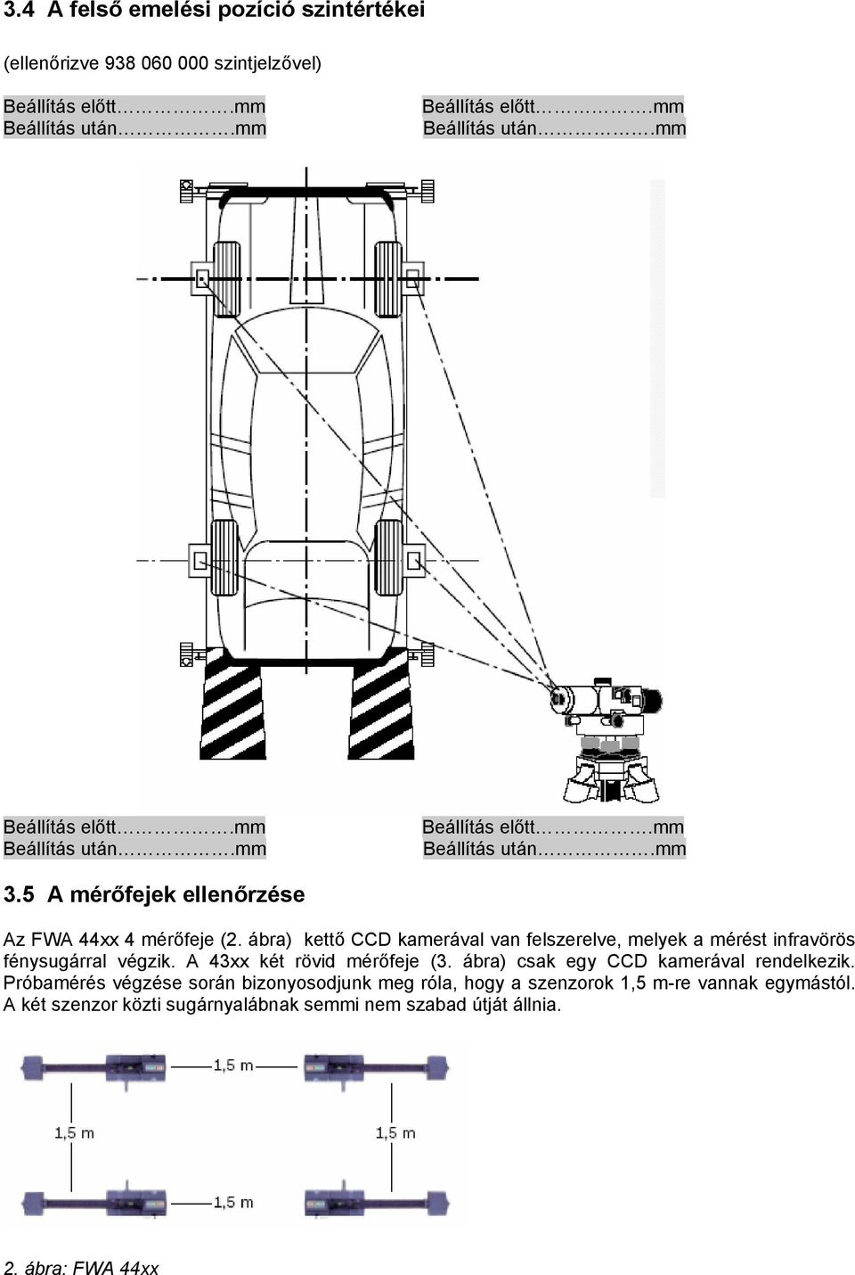 A 43xx két rövid mérőfeje (3. ábra) csak egy CCD kamerával rendelkezik.
