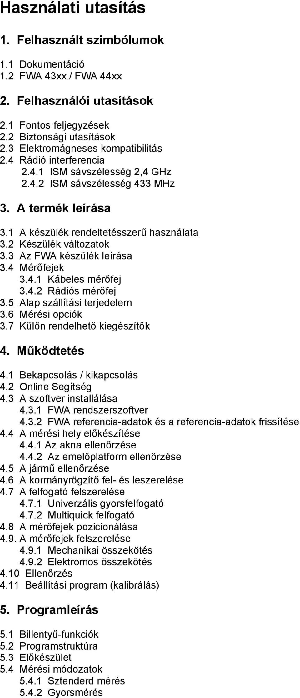 2 Készülék változatok 3.3 Az FWA készülék leírása 3.4 Mérőfejek 3.4.1 Kábeles mérőfej 3.4.2 Rádiós mérőfej 3.5 Alap szállítási terjedelem 3.6 Mérési opciók 3.7 Külön rendelhető kiegészítők 4.