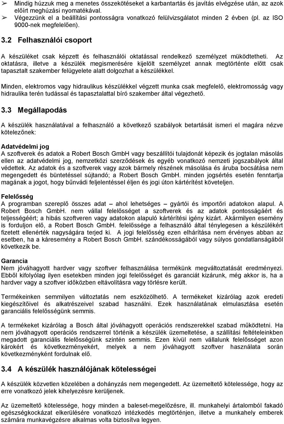 2 Felhasználói csoport A készüléket csak képzett és felhasználói oktatással rendelkező személyzet müködtetheti.