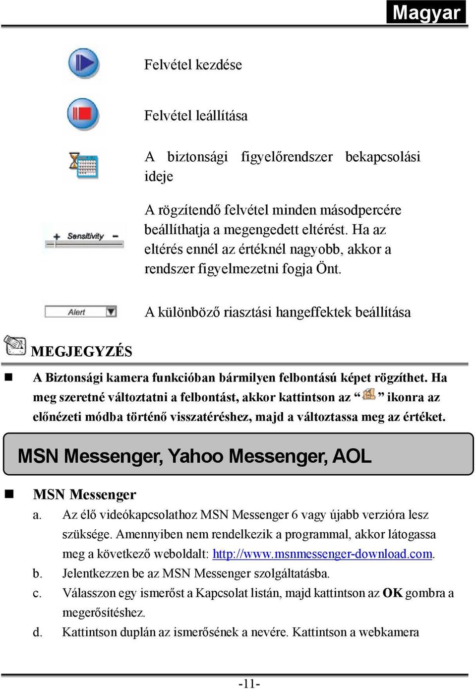 A különböző riasztási hangeffektek beállítása MEGJEGYZÉS A Biztonsági kamera funkcióban bármilyen felbontású képet rögzíthet.