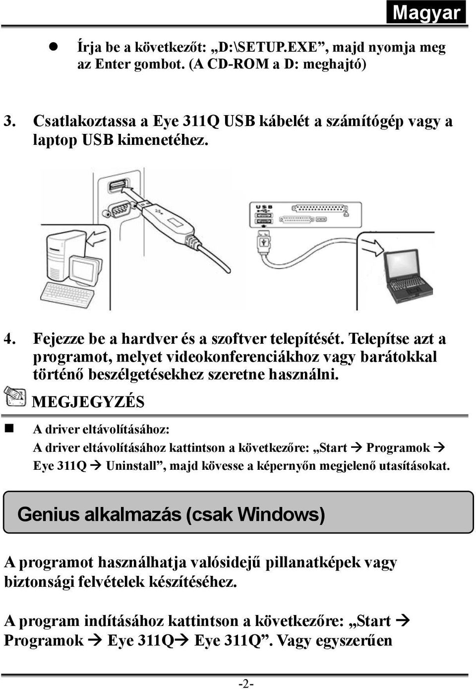 MEGJEGYZÉS A driver eltávolításához: A driver eltávolításához kattintson a következőre: Start Programok Eye 311Q Uninstall, majd kövesse a képernyőn megjelenő utasításokat.