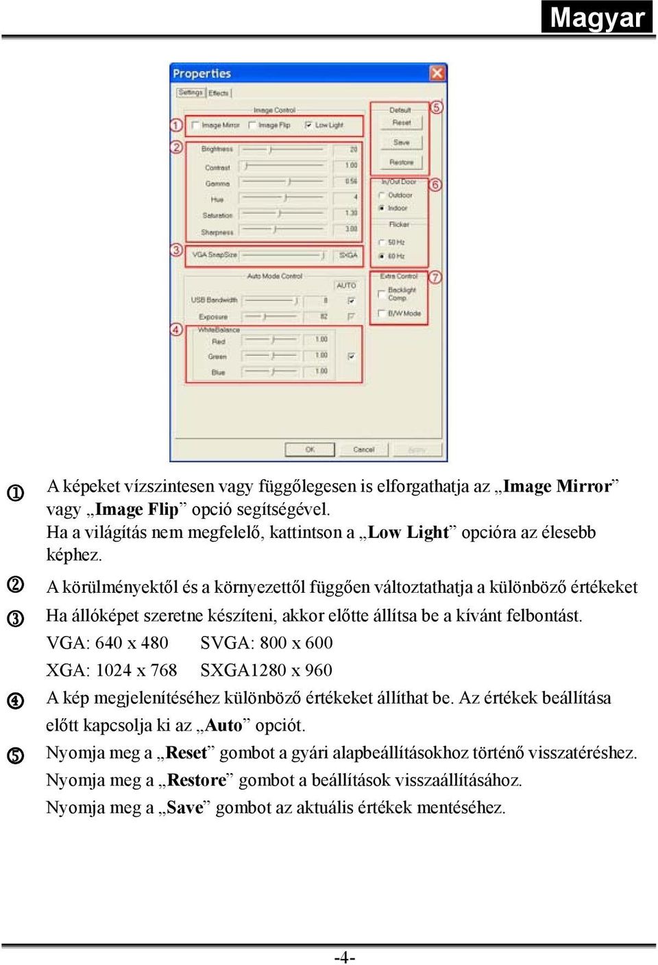 2 A körülményektől és a környezettől függően változtathatja a különböző értékeket 3 Ha állóképet szeretne készíteni, akkor előtte állítsa be a kívánt felbontást.