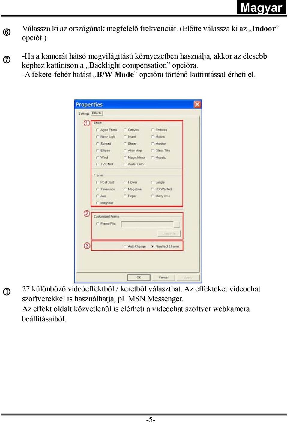 -A fekete-fehér hatást B/W Mode opcióra történő kattintással érheti el. 1 27 különböző videóeffektből / keretből választhat.