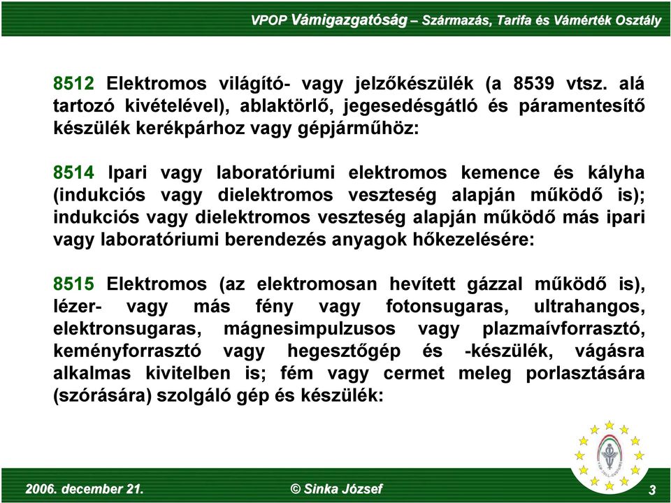 vagy dielektromos veszteség alapján működő is); indukciós vagy dielektromos veszteség alapján működő más ipari vagy laboratóriumi berendezés anyagok hőkezelésére: 8515 Elektromos