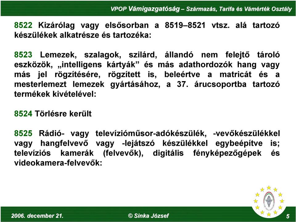 adathordozók hang vagy más jel rögzítésére, rögzített is, beleértve a matricát és a mesterlemezt lemezek gyártásához, a 37.