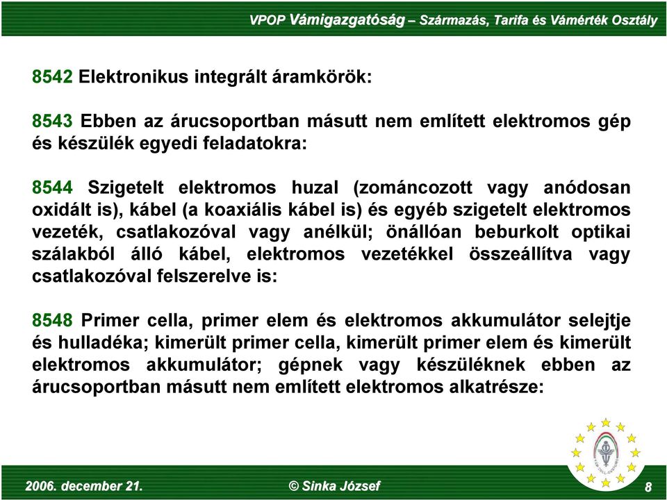 szálakból álló kábel, elektromos vezetékkel összeállítva vagy csatlakozóval felszerelve is: 8548 Primer cella, primer elem és elektromos akkumulátor selejtje és