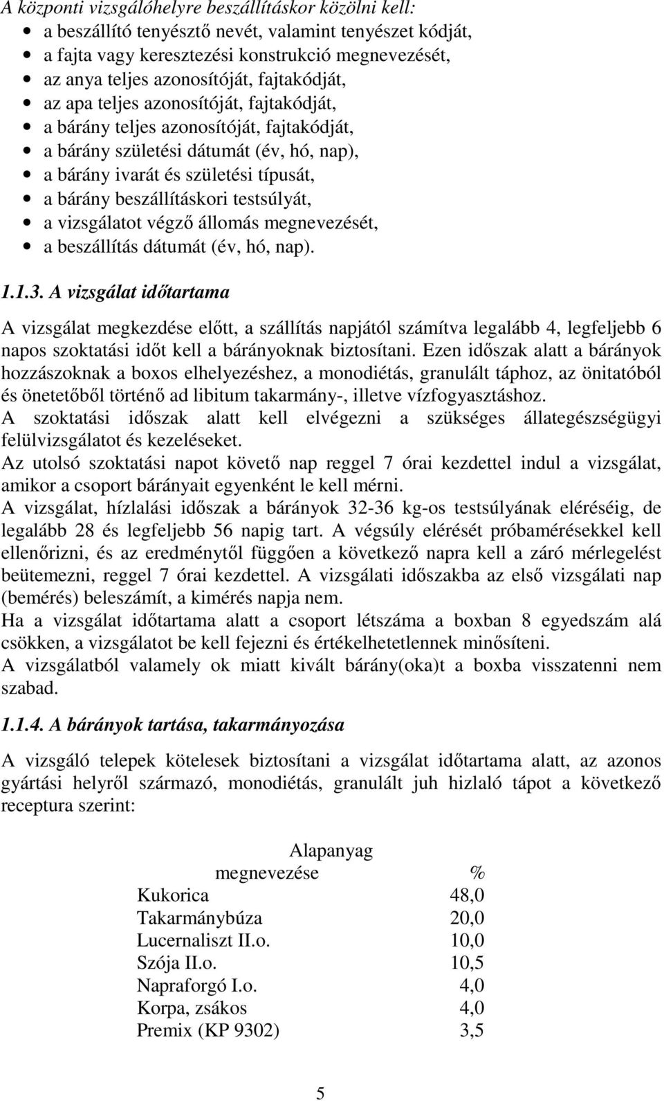 beszállításkori testsúlyát, a vizsgálatot végző állomás megnevezését, a beszállítás dátumát (év, hó, nap). 1.1.3.