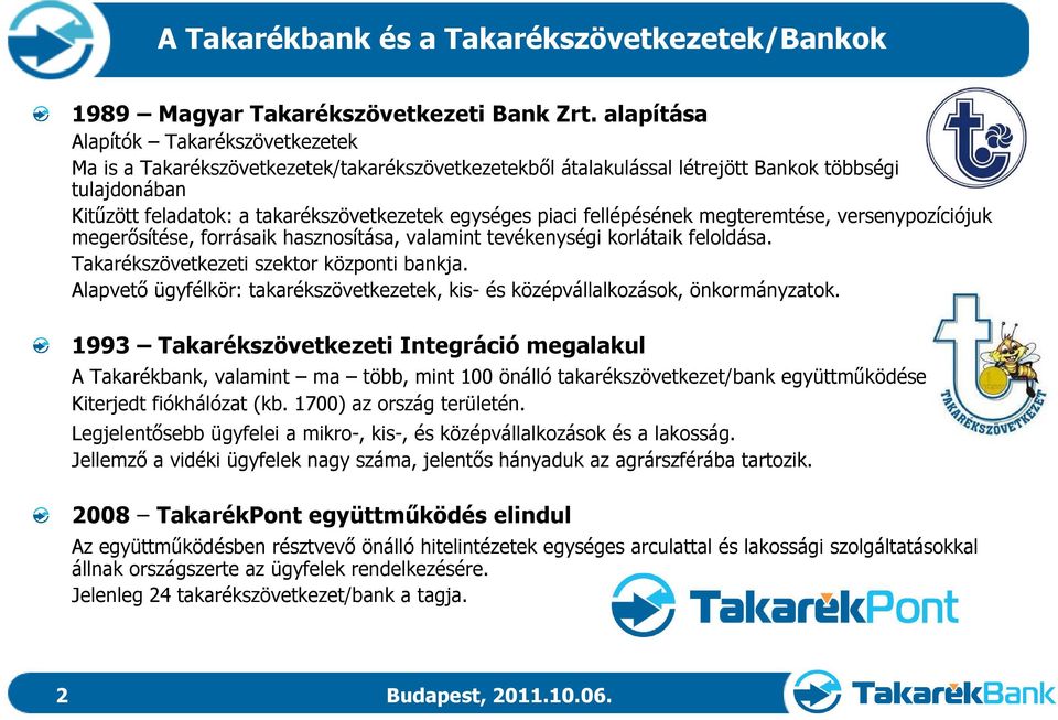 piaci fellépésének megteremtése, versenypozíciójuk megerősítése, forrásaik hasznosítása, valamint tevékenységi korlátaik feloldása. Takarékszövetkezeti szektor központi bankja.