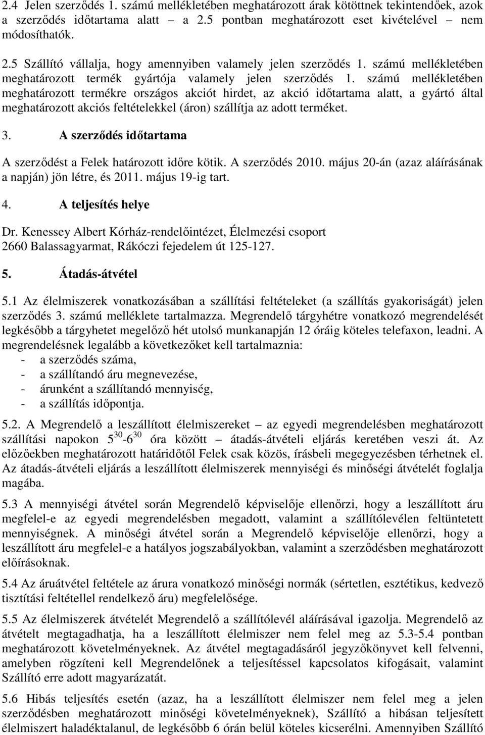 számú mellékletében meghatározott termékre országos akciót hirdet, az akció időtartama alatt, a gyártó által meghatározott akciós feltételekkel (áron) szállítja az adott terméket. 3.