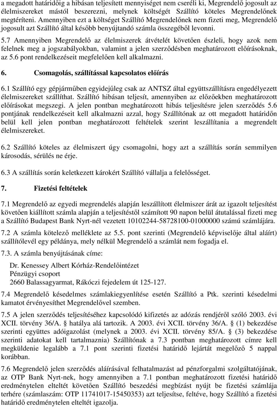 7 Amennyiben Megrendelő az élelmiszerek átvételét követően észleli, hogy azok nem felelnek meg a jogszabályokban, valamint a jelen szerződésben meghatározott előírásoknak, az 5.