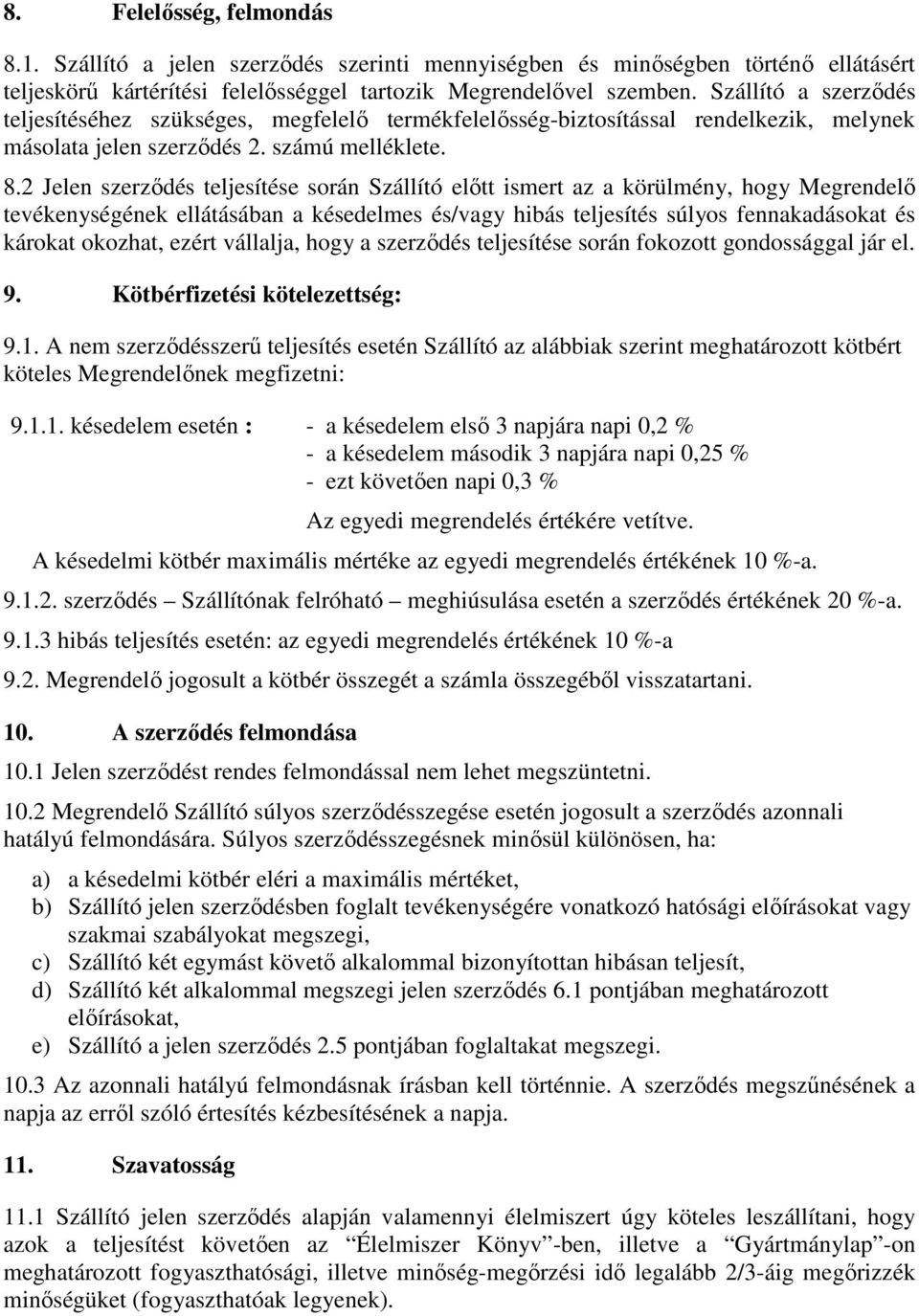 2 Jelen szerződés teljesítése során Szállító előtt ismert az a körülmény, hogy Megrendelő tevékenységének ellátásában a késedelmes és/vagy hibás teljesítés súlyos fennakadásokat és károkat okozhat,