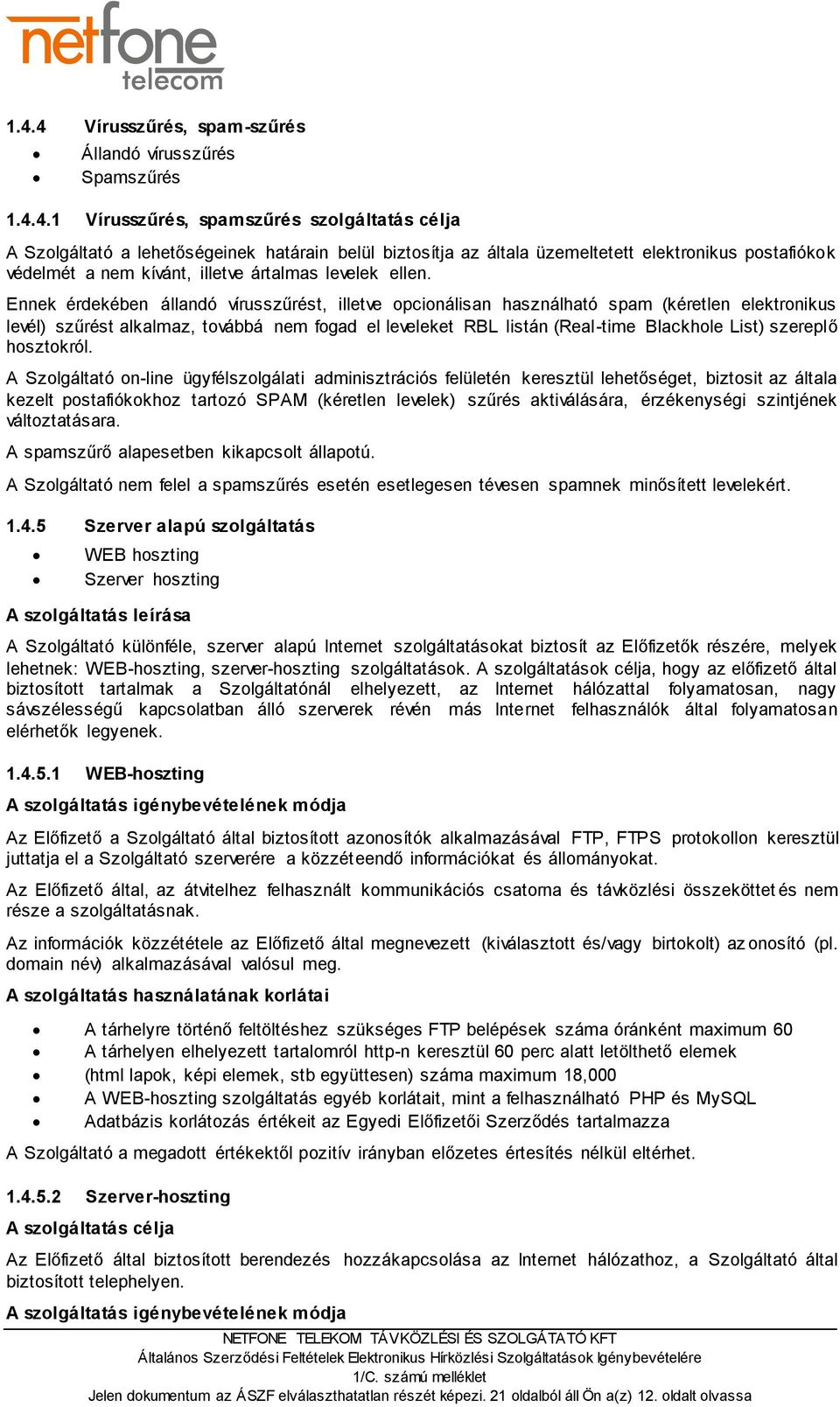 Ennek érdekében állandó vírusszűrést, illetve opcionálisan használható spam (kéretlen elektronikus levél) szűrést alkalmaz, továbbá nem fogad el leveleket RBL listán (Real-time Blackhole List)