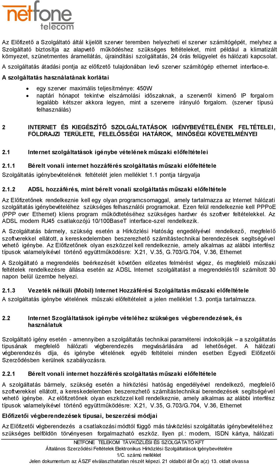 A szolgáltatás átadási pontja az előfizető tulajdonában levő szerver számítógép ethernet interface-e.