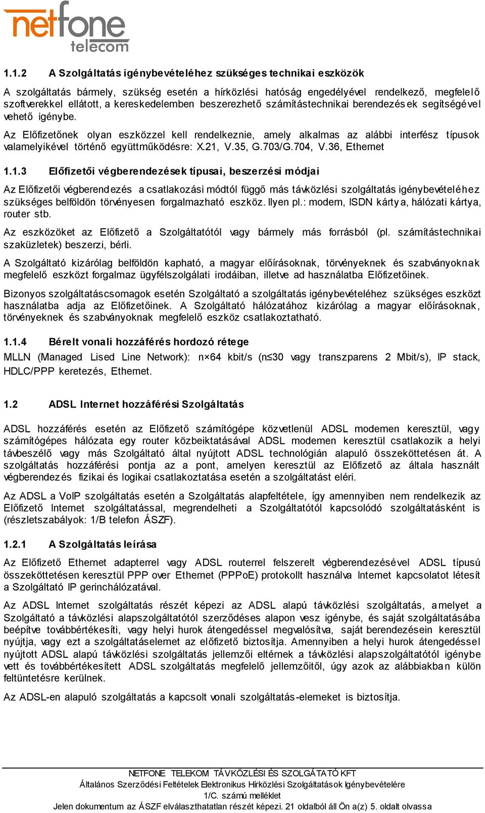 Az Előfizetőnek olyan eszközzel kell rendelkeznie, amely alkalmas az alábbi interfész típusok valamelyikével történő együttműködésre: X.21,