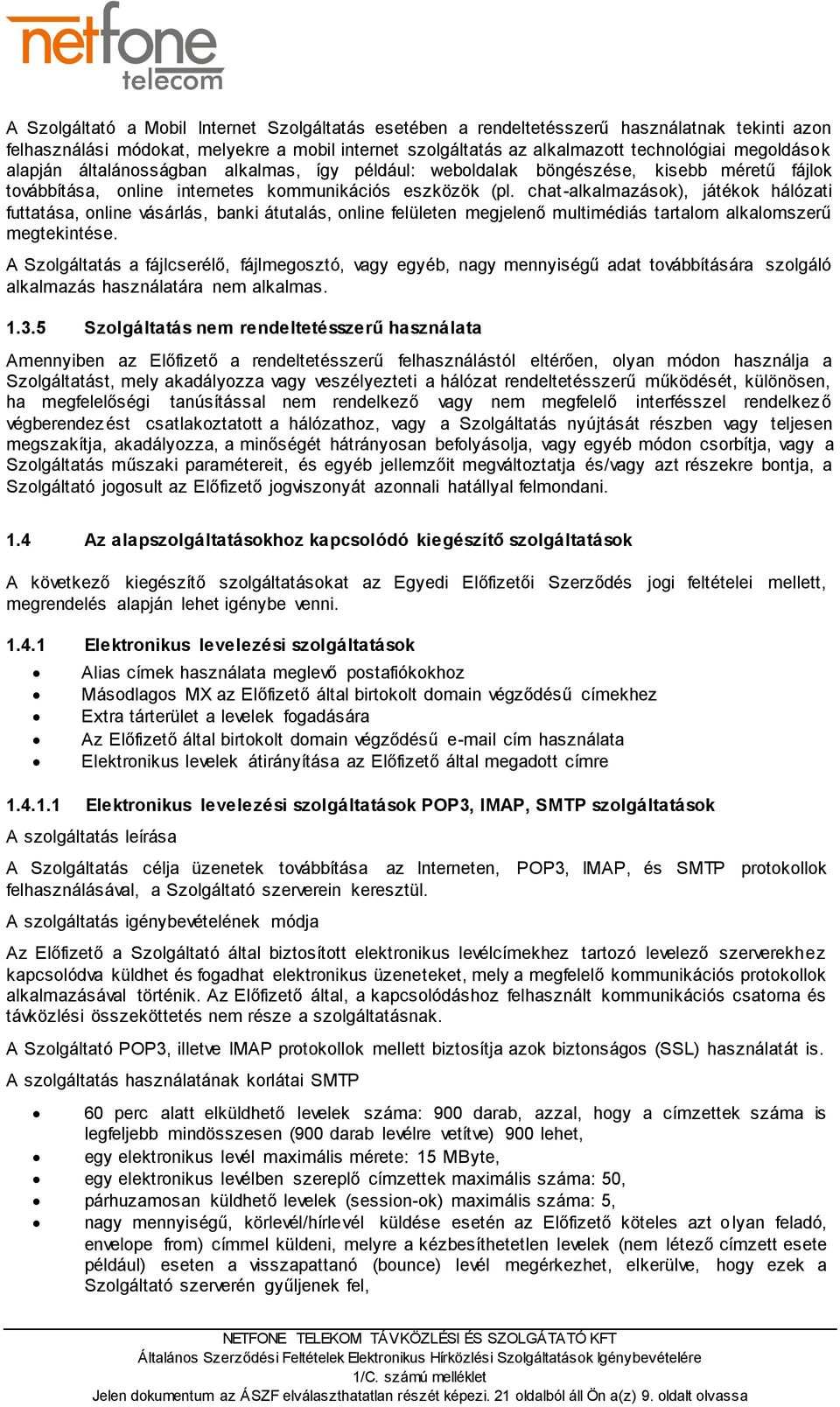 chat-alkalmazások), játékok hálózati futtatása, online vásárlás, banki átutalás, online felületen megjelenő multimédiás tartalom alkalomszerű megtekintése.