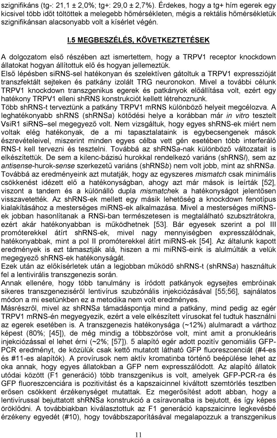 5 MEGBESZÉLÉS, KÖVETKEZTETÉSEK A dolgozatom első részében azt ismertettem, hogy a TRPV1 receptor knockdown állatokat hogyan állítottuk elő és hogyan jellemeztük.