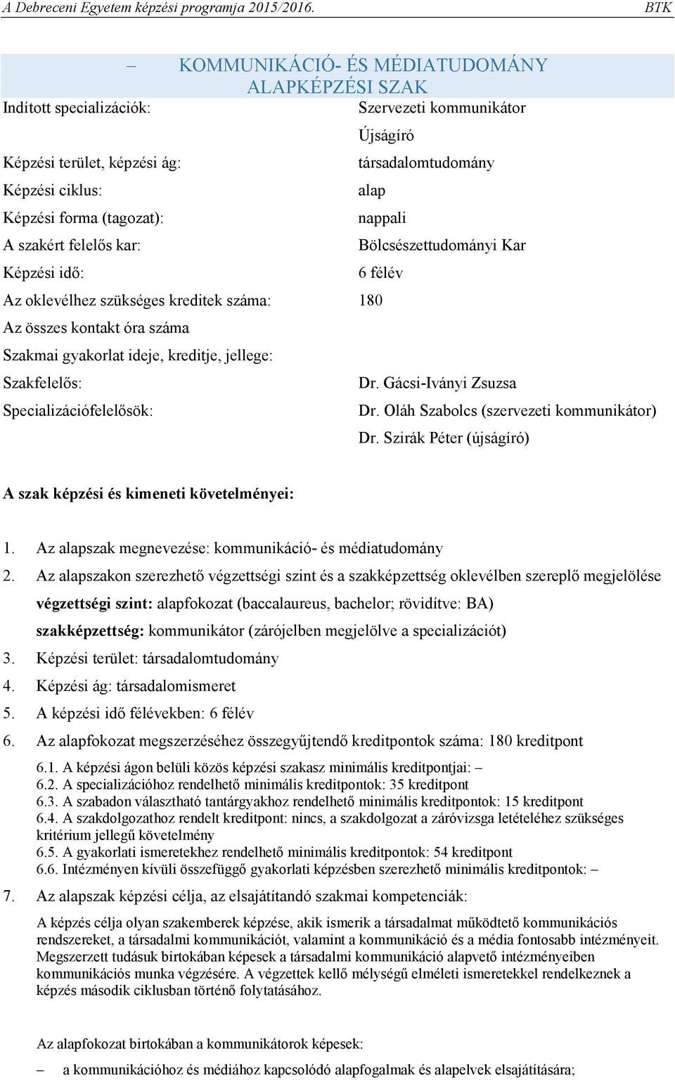 Szakfelelős: Dr. Gácsi-Iványi Zsuzsa Specializációfelelősök: Dr. Oláh Szabolcs (szervezeti kommunikátor) Dr. Szirák Péter (újságíró) A szak képzési és kimeneti követelményei: 1.
