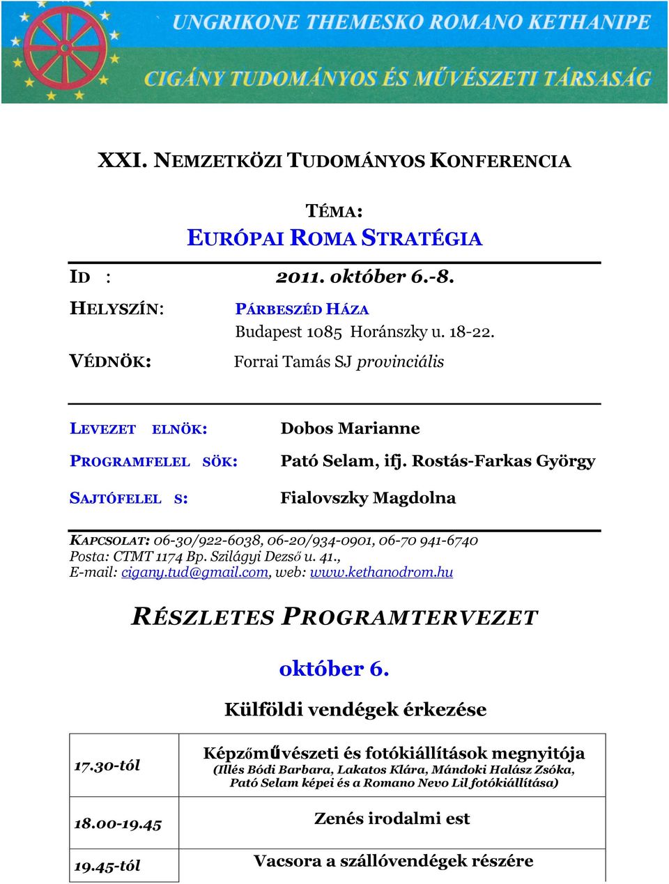 Rostás-Farkas György Fialovszky Magdolna KAPCSOLAT: 06-30/922-6038, 06-20/934-0901, 06-70 941-6740 Posta: CTMT 1174 Bp. Szilágyi Dezső u. 41., E-mail: cigany.tud@gmail.com, web: www.