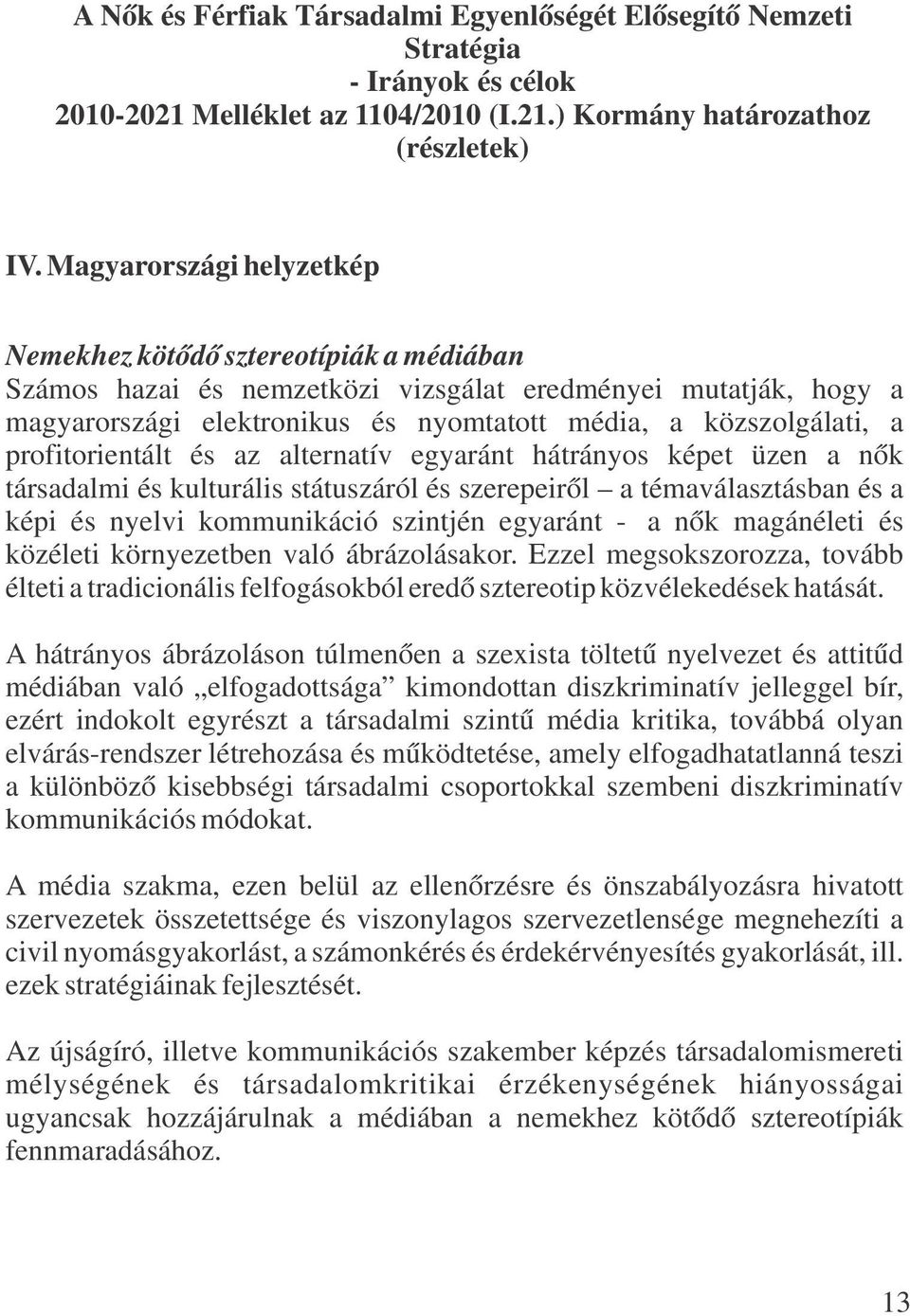 profitorientált és az alternatív egyaránt hátrányos képet üzen a nők társadalmi és kulturális státuszáról és szerepeiről a témaválasztásban és a képi és nyelvi kommunikáció szintjén egyaránt - a nők