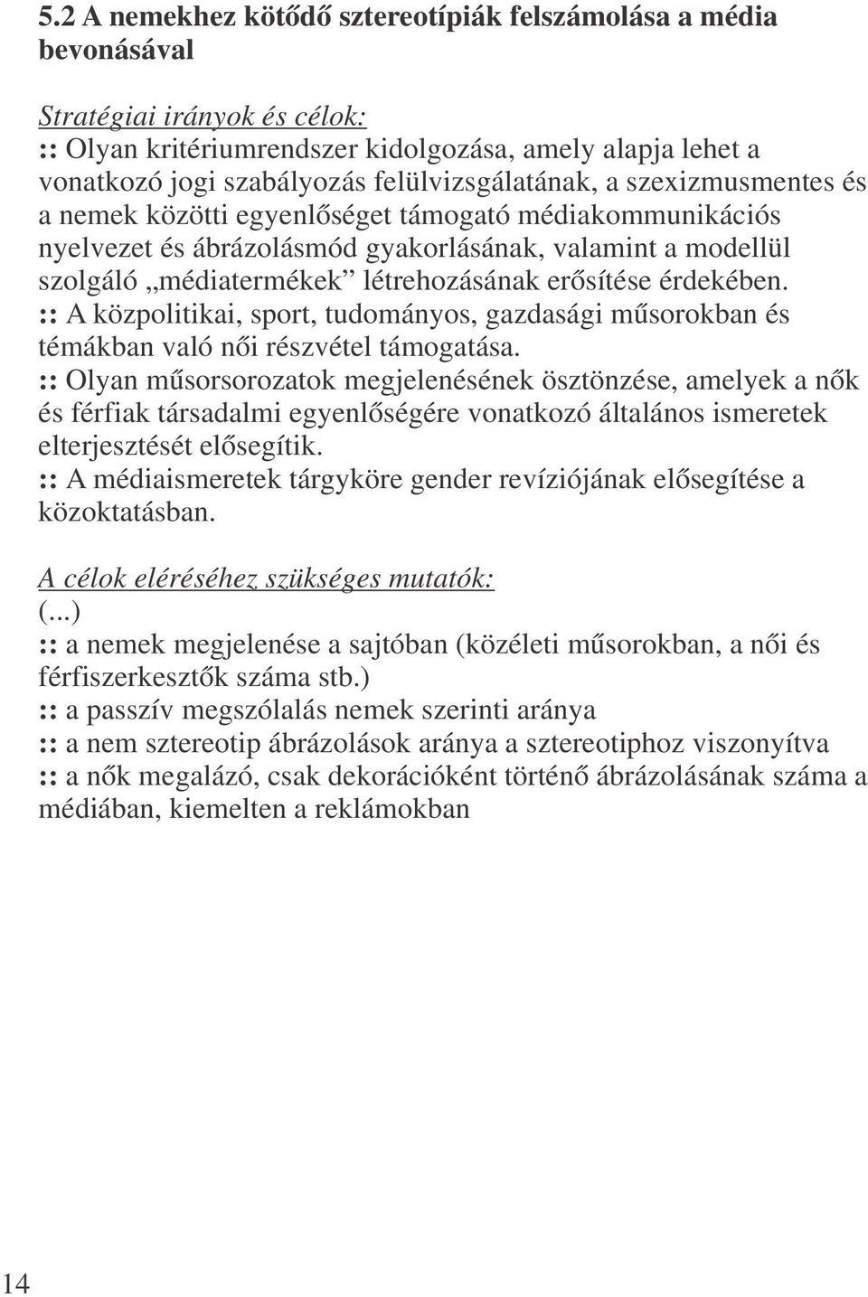 erősítése érdekében. :: A közpolitikai, sport, tudományos, gazdasági műsorokban és témákban való női részvétel támogatása.