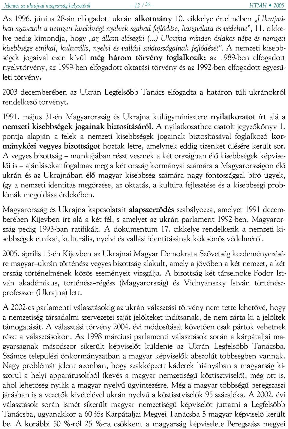 ..) Ukrajna minden őslakos népe és nemzeti kisebbsége etnikai, kulturális, nyelvi és vallási sajátosságainak fejlődését.