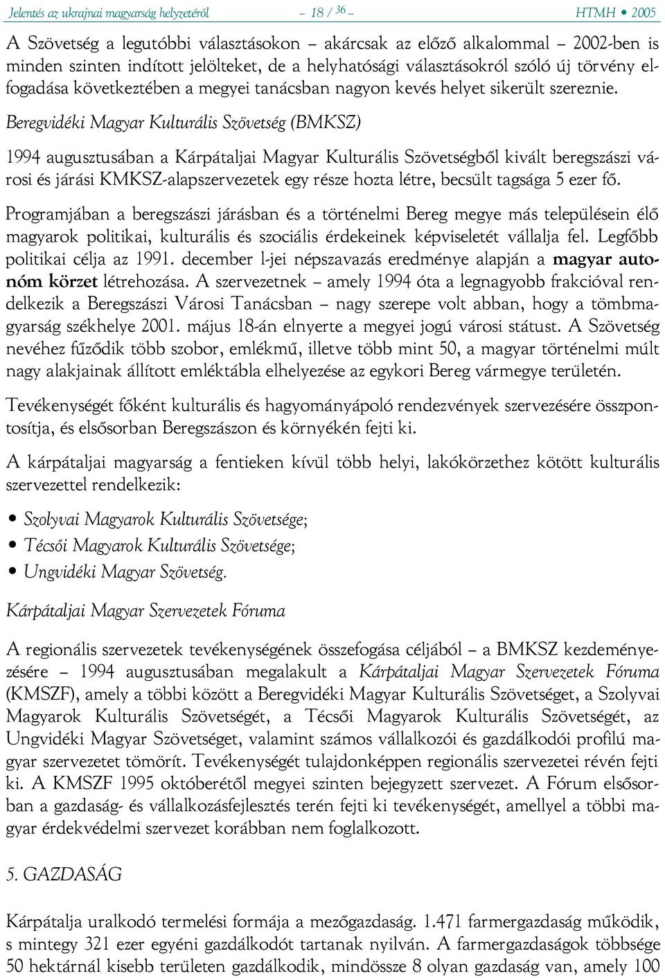 Beregvidéki Magyar Kulturális Szövetség (BMKSZ) 1994 augusztusában a Kárpátaljai Magyar Kulturális Szövetségből kivált beregszászi városi és járási KMKSZ-alapszervezetek egy része hozta létre,