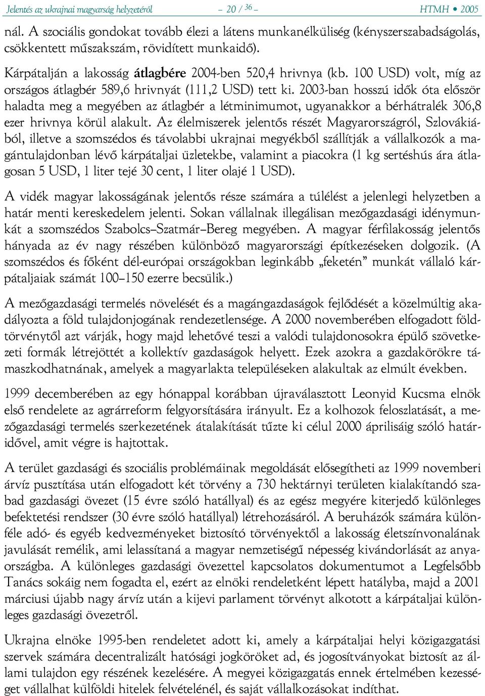 2003-ban hosszú idők óta először haladta meg a megyében az átlagbér a létminimumot, ugyanakkor a bérhátralék 306,8 ezer hrivnya körül alakult.