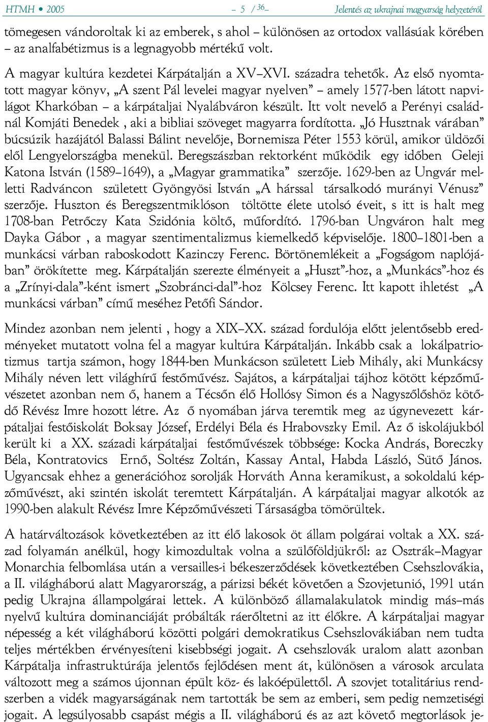 Az első nyomtatott magyar könyv, A szent Pál levelei magyar nyelven amely 1577-ben látott napvilágot Kharkóban a kárpátaljai Nyalábváron készült.
