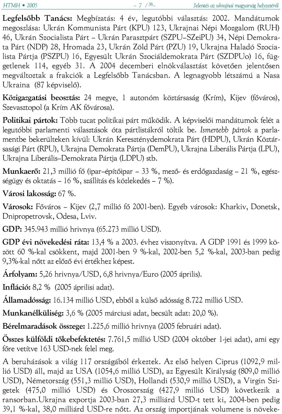 Zöld Párt (PZU) 19, Ukrajna Haladó Szocialista Pártja (PSZPU) 16, Egyesült Ukrán Szociáldemokrata Párt (SZDPUo) 16, függetlenek 114, egyéb 31.
