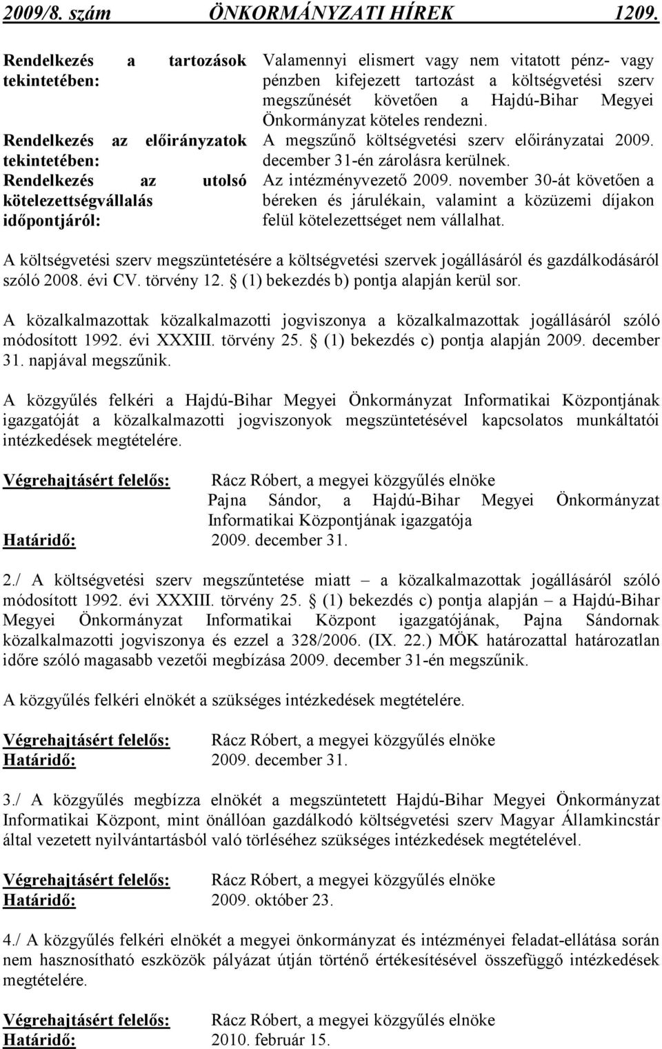 kifejezett tartozást a költségvetési szerv megszőnését követıen a Hajdú-Bihar Megyei Önkormányzat köteles rendezni. A megszőnı költségvetési szerv elıirányzatai 2009.