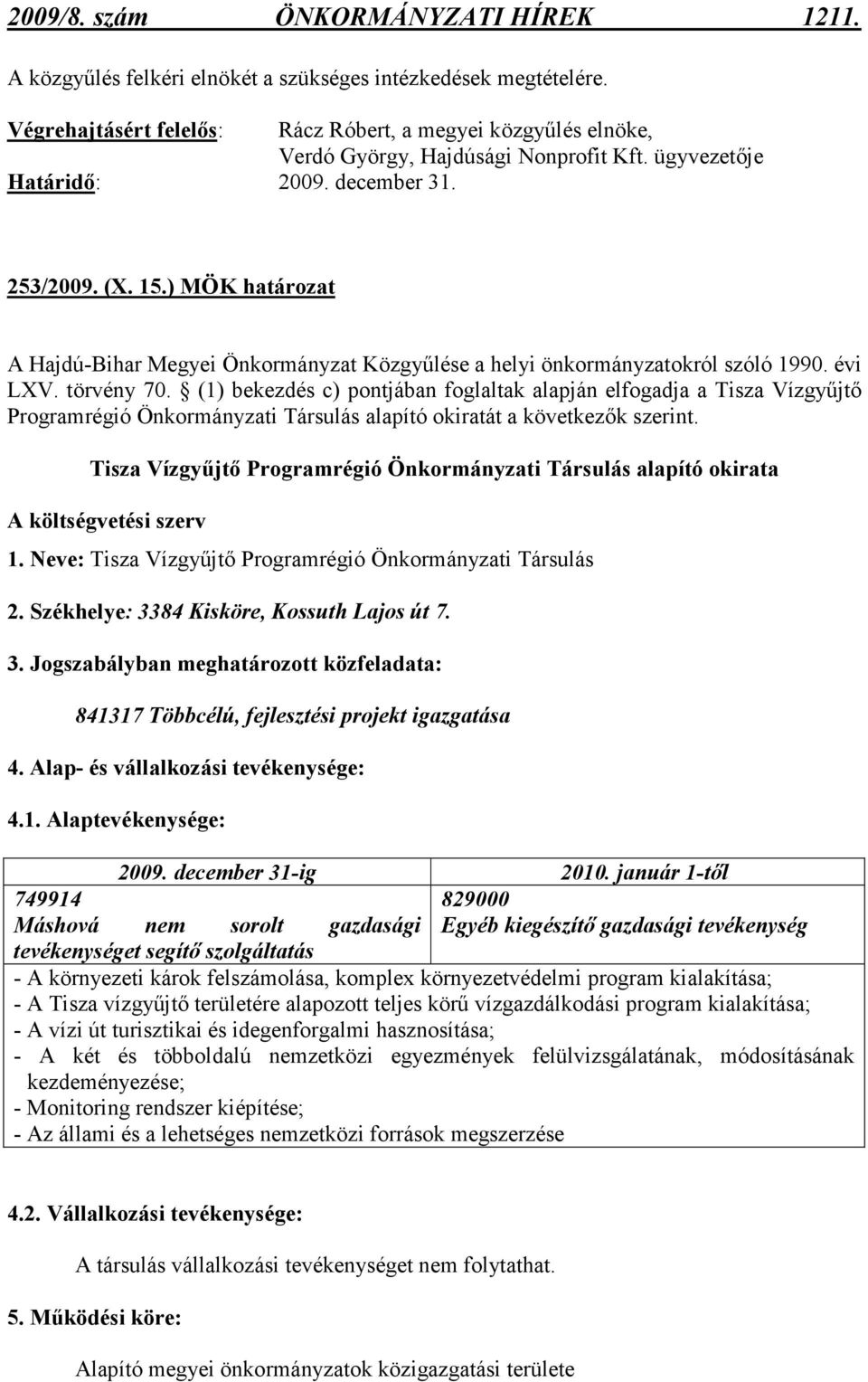 (1) bekezdés c) pontjában foglaltak alapján elfogadja a Tisza Vízgyőjtı Programrégió Önkormányzati Társulás alapító okiratát a következık szerint.