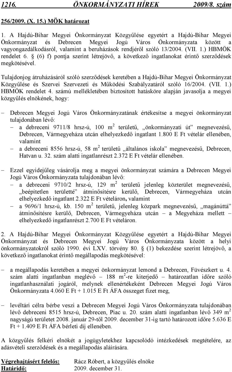 szóló 13/2004. (VII. 1.) HBMÖK rendelet 6. (6) f) pontja szerint létrejövı, a következı ingatlanokat érintı szerzıdések megkötésével.