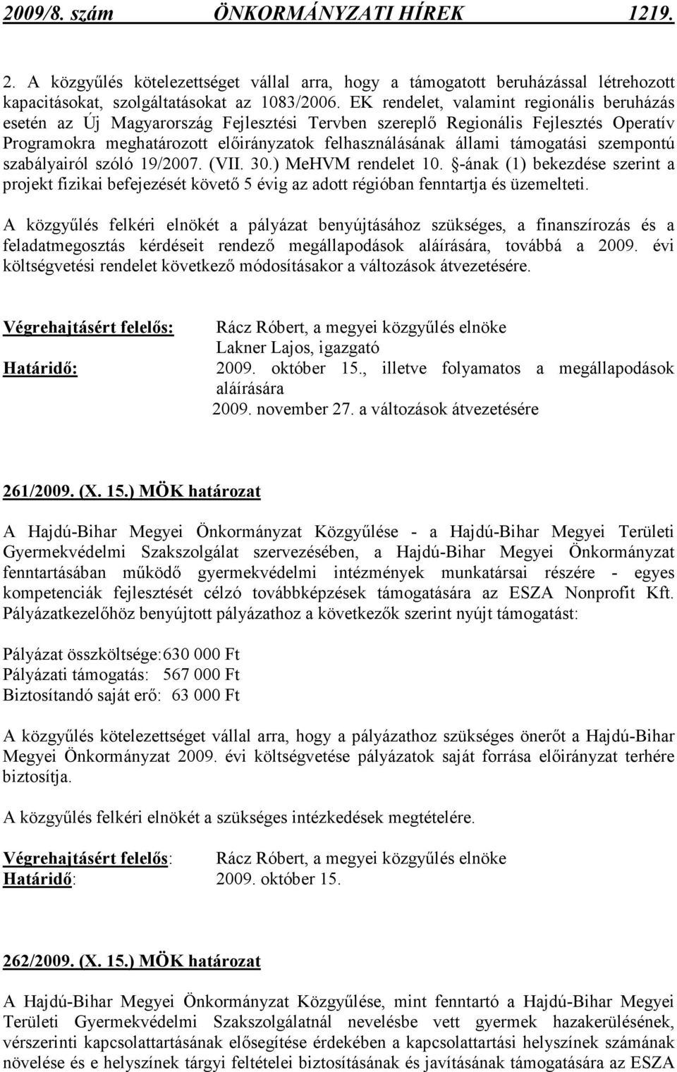 támogatási szempontú szabályairól szóló 19/2007. (VII. 30.) MeHVM rendelet 10. -ának (1) bekezdése szerint a projekt fizikai befejezését követı 5 évig az adott régióban fenntartja és üzemelteti.