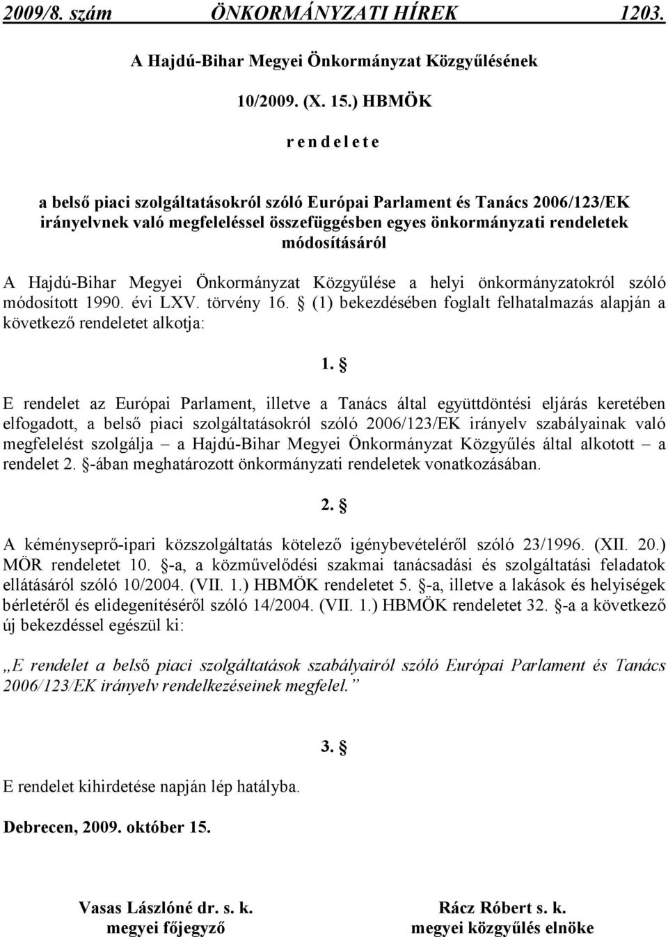 Hajdú-Bihar Megyei Önkormányzat Közgyőlése a helyi önkormányzatokról szóló módosított 1990. évi LXV. törvény 16. (1) bekezdésében foglalt felhatalmazás alapján a következı rendeletet alkotja: 1.