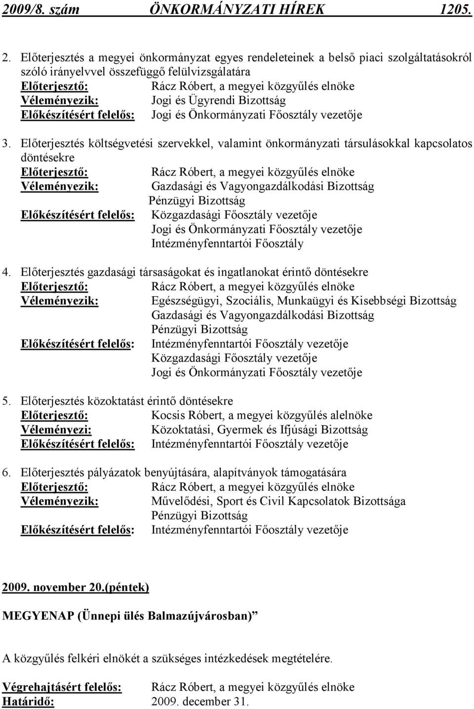 Véleményezik: Jogi és Ügyrendi Bizottság Elıkészítésért felelıs: Jogi és Önkormányzati Fıosztály vezetıje 3.