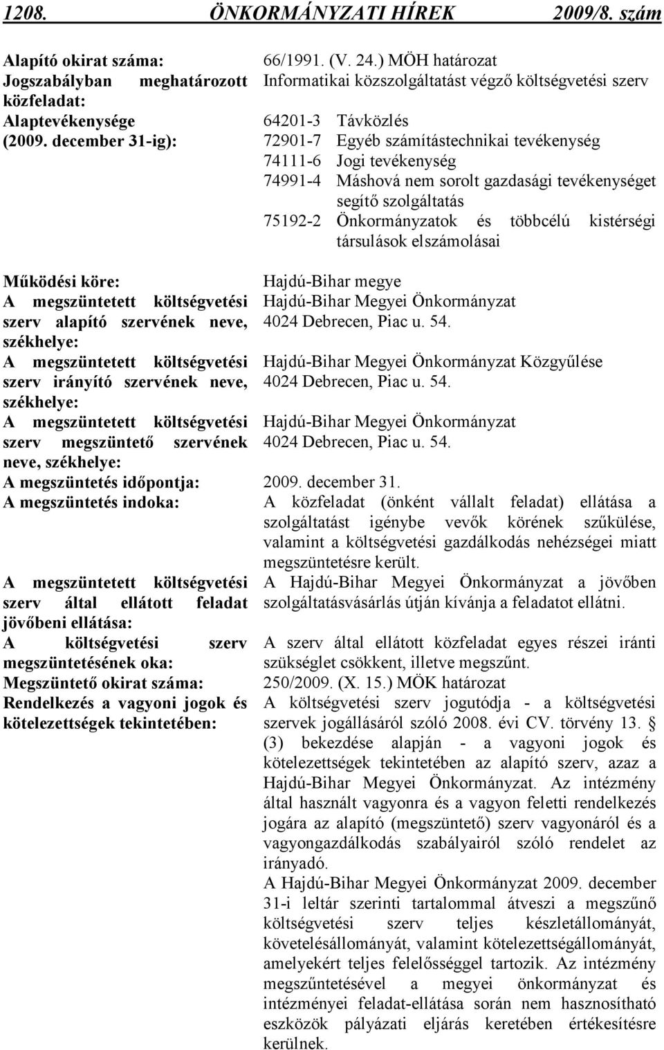 segítı szolgáltatás 75192-2 Önkormányzatok és többcélú kistérségi társulások elszámolásai Mőködési köre: Hajdú-Bihar megye A megszüntetett költségvetési szerv alapító szervének neve, székhelye: A