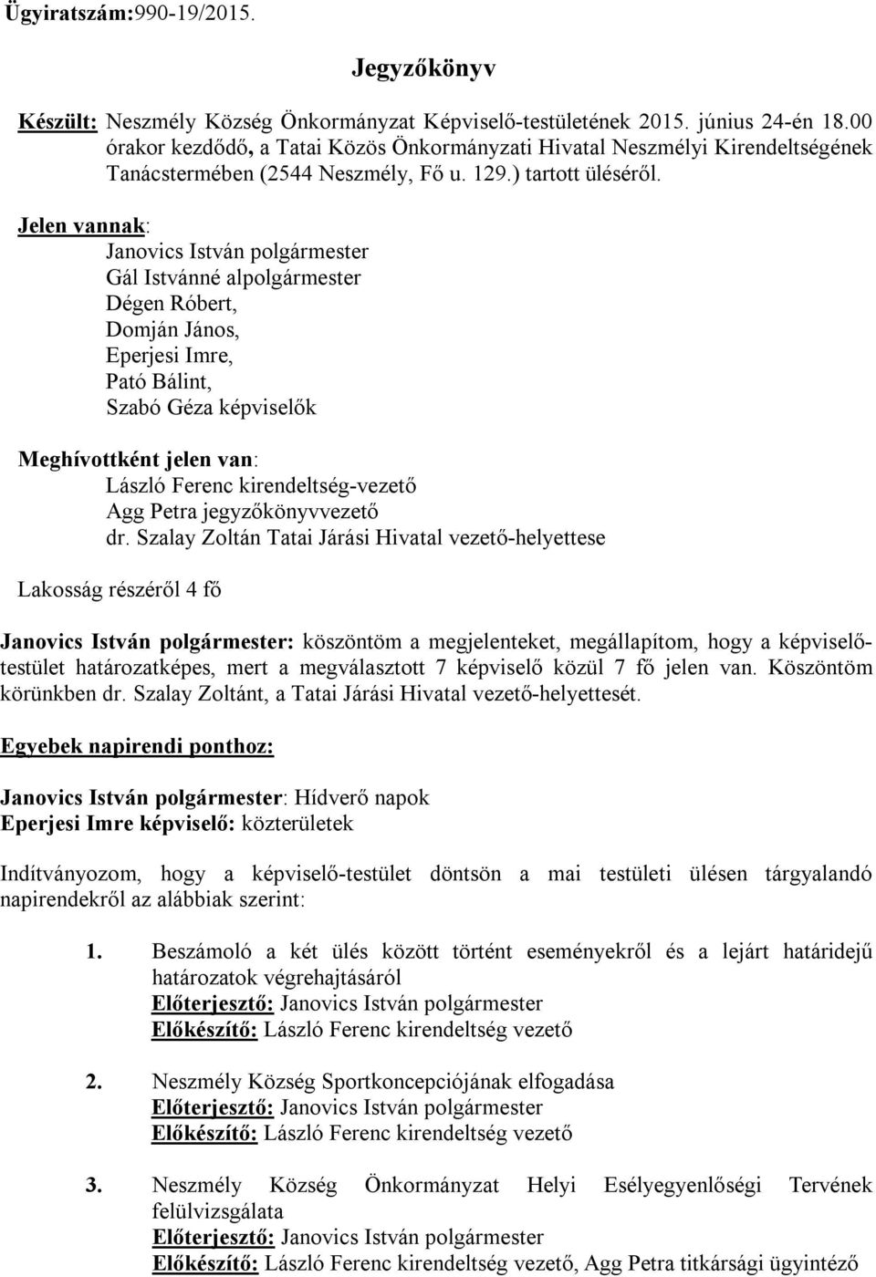 Jelen vannak: Janovics István polgármester Gál Istvánné alpolgármester Dégen Róbert, Domján János, Eperjesi Imre, Pató Bálint, Szabó Géza képviselők Meghívottként jelen van: László Ferenc
