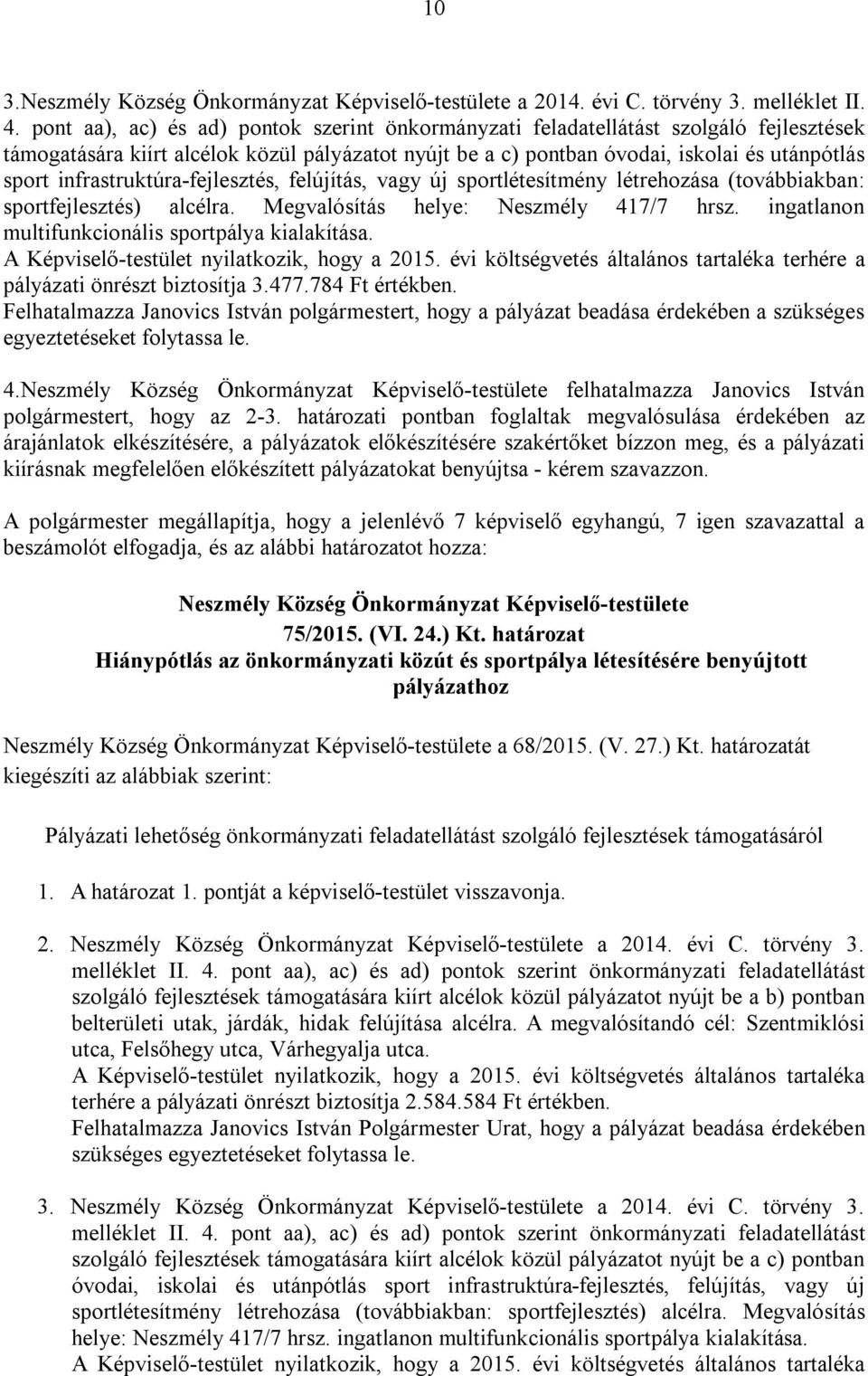 infrastruktúra-fejlesztés, felújítás, vagy új sportlétesítmény létrehozása (továbbiakban: sportfejlesztés) alcélra. Megvalósítás helye: Neszmély 417/7 hrsz.