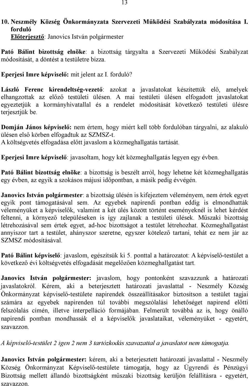 László Ferenc kirendeltség-vezető: azokat a javaslatokat készítettük elő, amelyek elhangzottak az előző testületi ülésen.